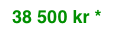 38 500 kr *